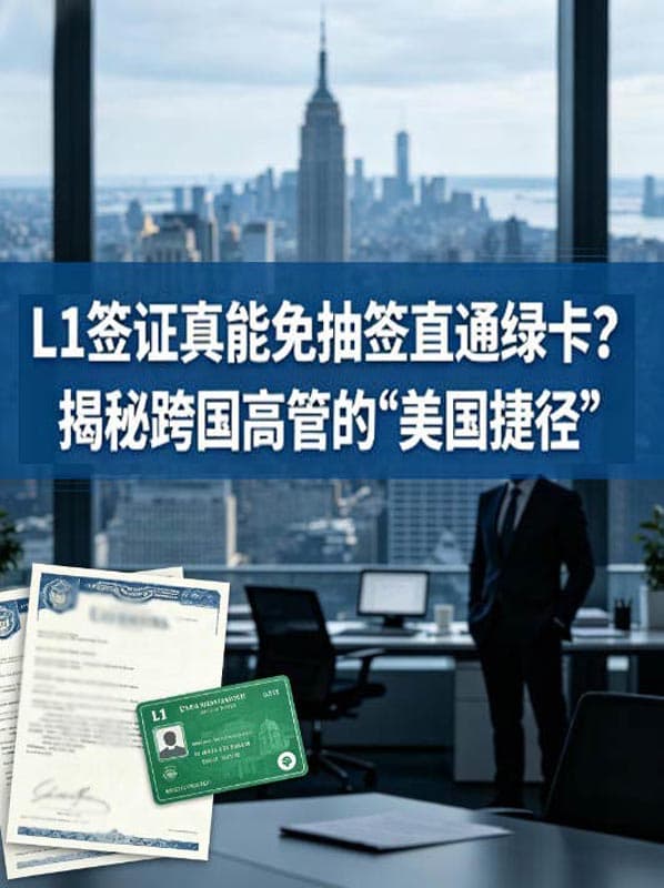 L1签证真能免抽签直通绿卡？揭秘跨国高管的“美国捷径”